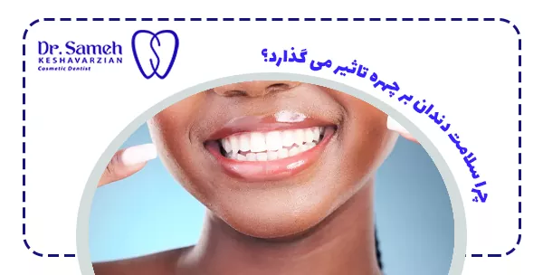 چرا سلامت دندان بر چهره تاثیر می گذارد؟